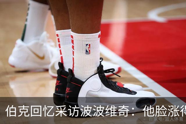 伯克回忆采访波波维奇：他脸涨得通红，那段画面最终没播
