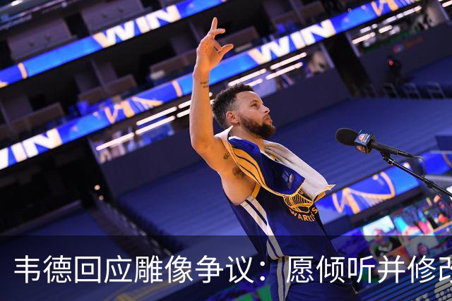 韦德回应雕像争议：愿倾听并修改头部