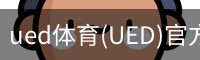 ued体育(UED)官方网站_UED SPORTS
